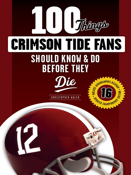 Title details for 100 Things Crimson Tide Fans Should Know & Do Before They Die by Christopher Walsh - Available